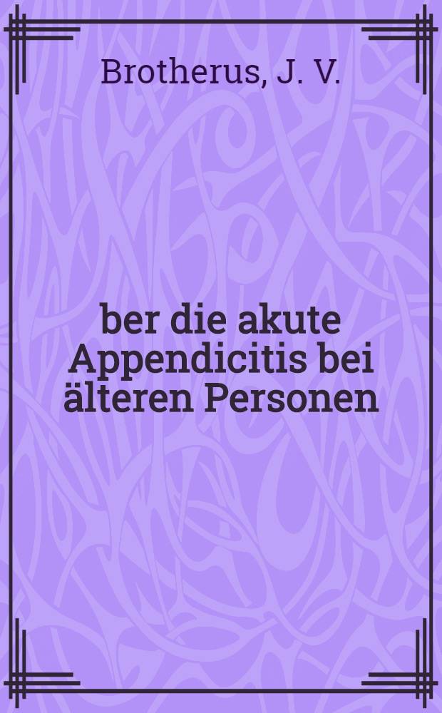 Über die akute Appendicitis bei älteren Personen : Eine klinische und pathologisch-anatomische Untersuchung