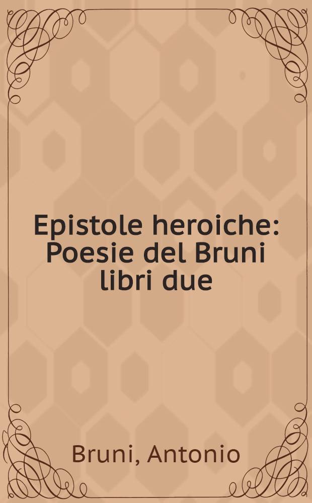 Epistole heroiche : Poesie del Bruni libri due