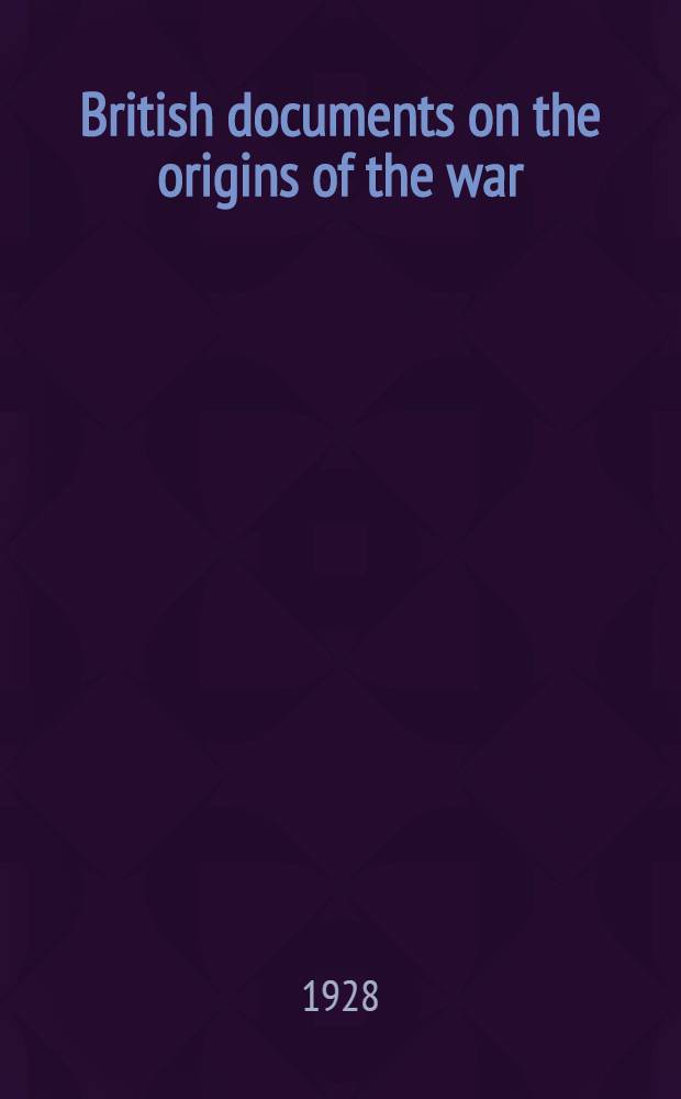 British documents on the origins of the war : 1898-1914. Vol. 5 : The Near East