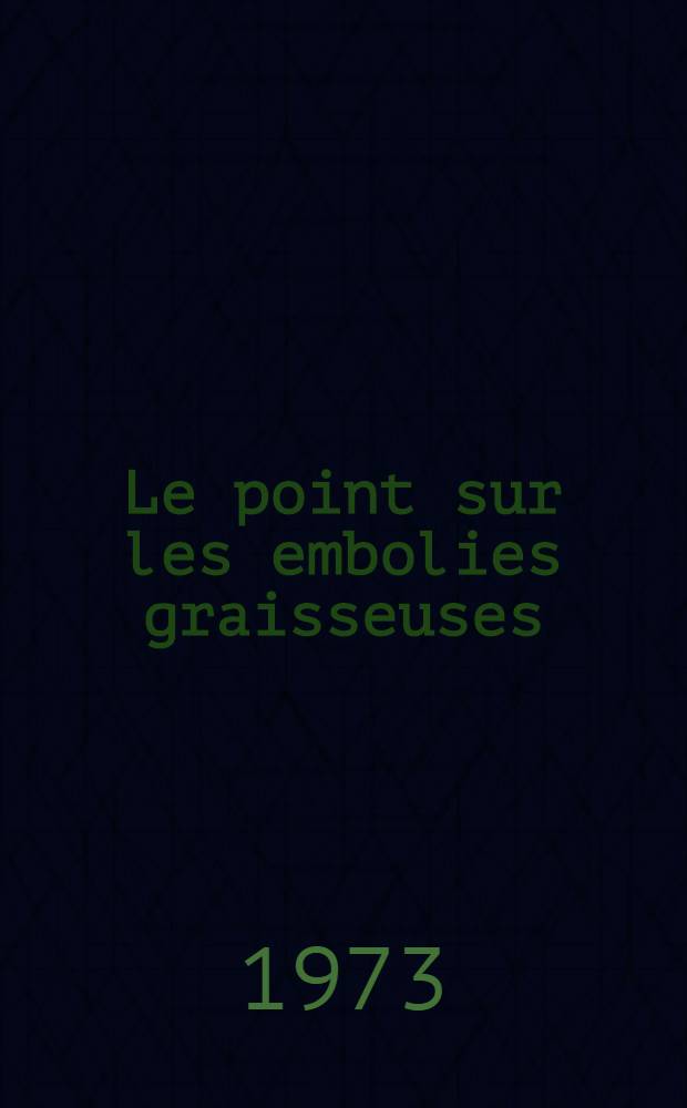 Le point sur les embolies graisseuses : &Agrave; propos de 10 cas : Th&egrave;se ..