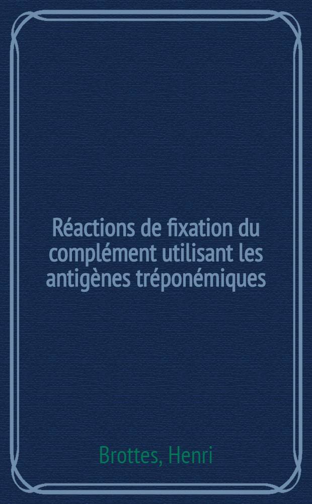 R&eacute;actions de fixation du compl&eacute;ment utilisant les antig&egrave;nes tr&eacute;pon&eacute;miques (Souche Reiter) : &Eacute;tude compar&eacute;e avec les r&eacute;actions aux antig&egrave;nes cardiolipidiques et la m&eacute;thode d'immobilisation de Nelson-Mayer : Th&egrave;se ..
