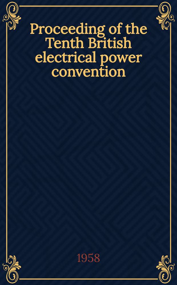 Proceeding of the Tenth British electrical power convention : Brighton, 16th to 20st June, 1958