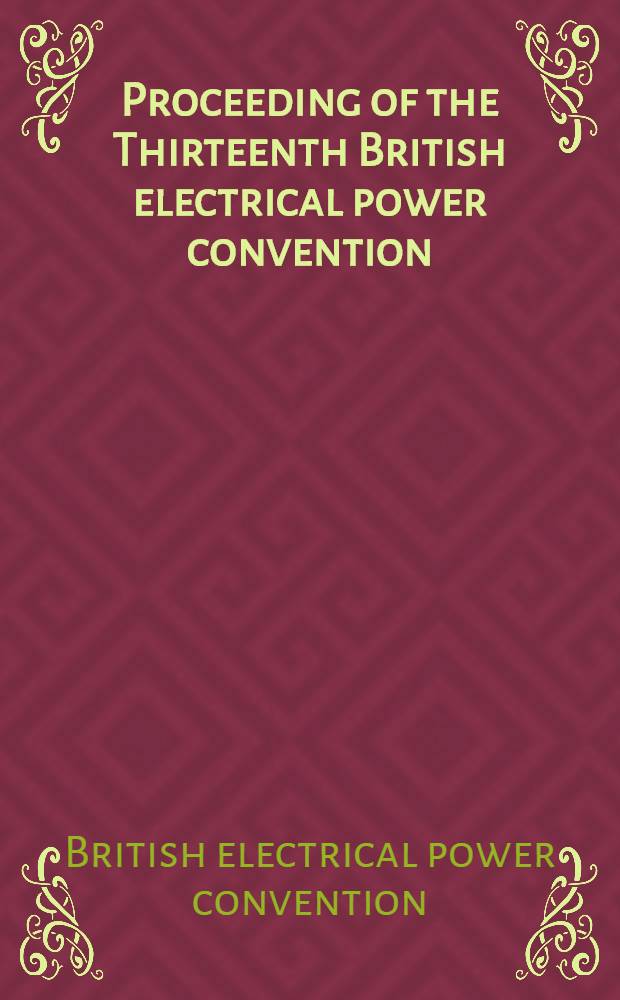 Proceeding of the Thirteenth British electrical power convention : Eastbourne 12th to 15th June, 1961