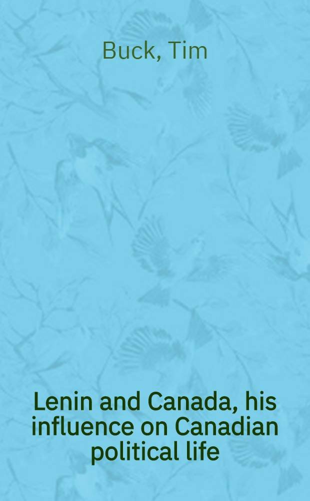 Lenin and Canada, his influence on Canadian political life : With appendix of articles and an address by the auth