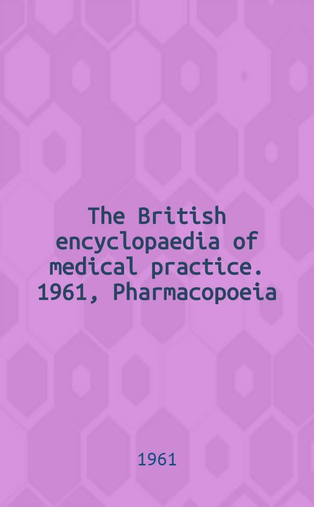 The British encyclopaedia of medical practice. 1961, Pharmacopoeia