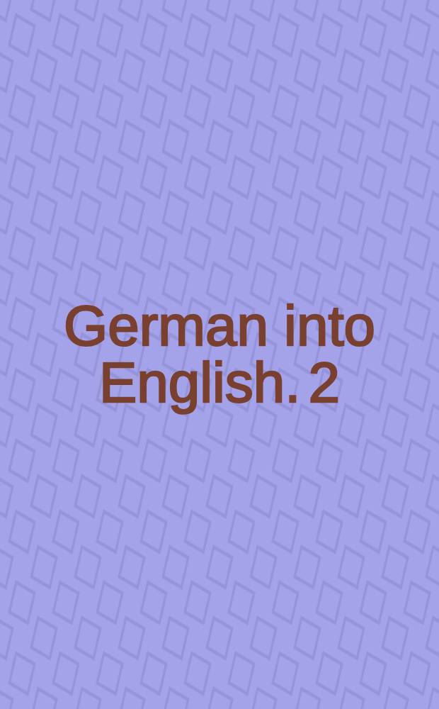 German into English. 2 : 21 kommentierte Paralleltexte (einschließlich Staatsexamensklausuren) für den fortgeschrittenen Anglisten