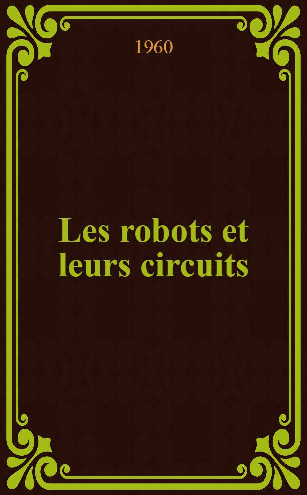 Les robots et leurs circuits : Organes et systèmes nerveux électroniques