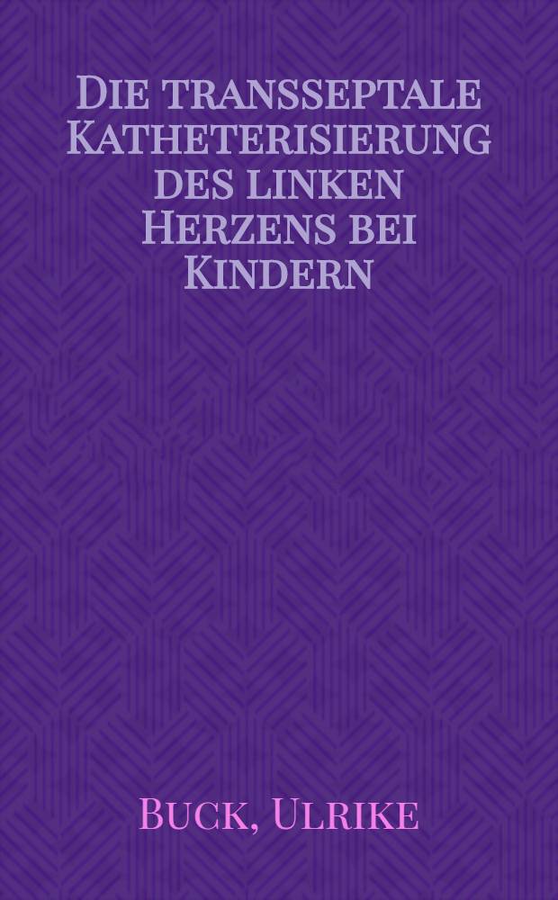 Die transseptale Katheterisierung des linken Herzens bei Kindern : Inaug.-Diss