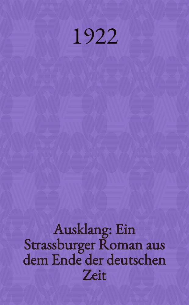 Ausklang : Ein Strassburger Roman aus dem Ende der deutschen Zeit