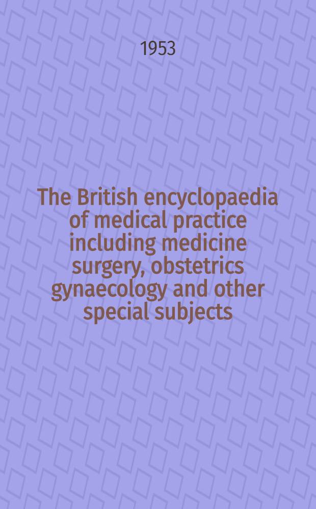 The British encyclopaedia of medical practice including medicine surgery, obstetrics gynaecology and other special subjects