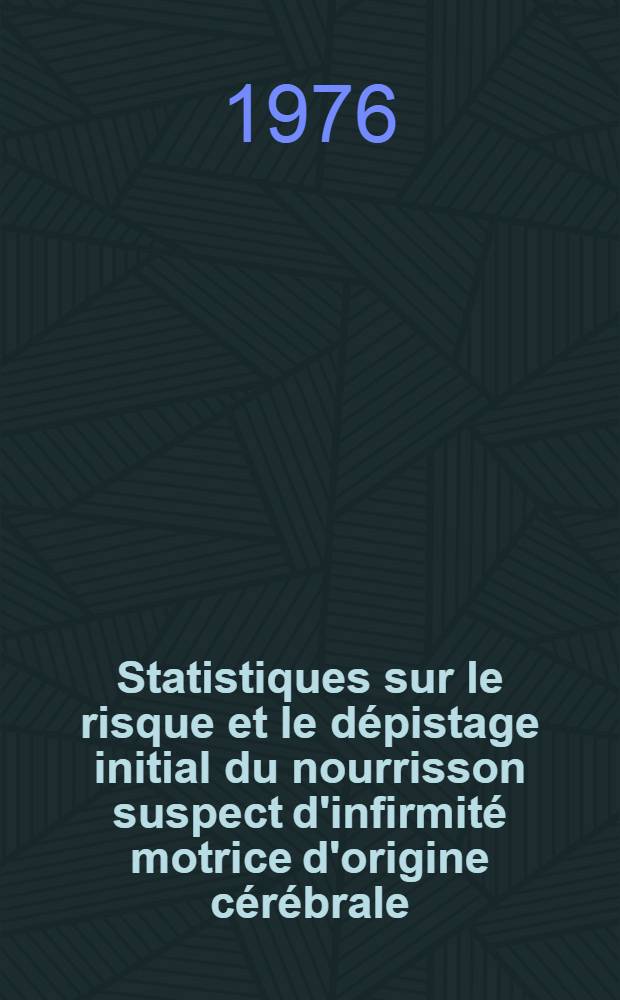 Statistiques sur le risque et le dépistage initial du nourrisson suspect d'infirmité motrice d'origine cérébrale (I. M. O. C.) dans la région Midi-Pyrénées : Thèse ..