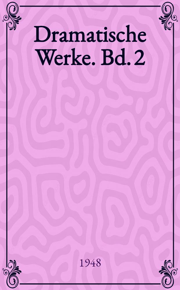 [Dramatische Werke]. Bd. 2 : Historische Dramen