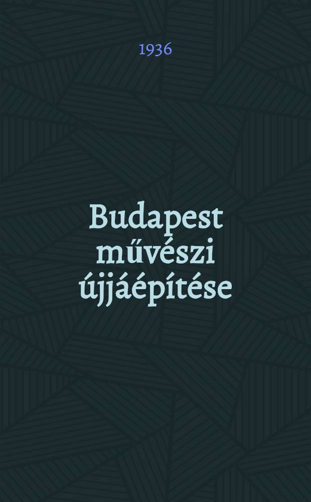 Budapest művészi újjáépítése = Libres de l'art hongrois = Hungarian art books
