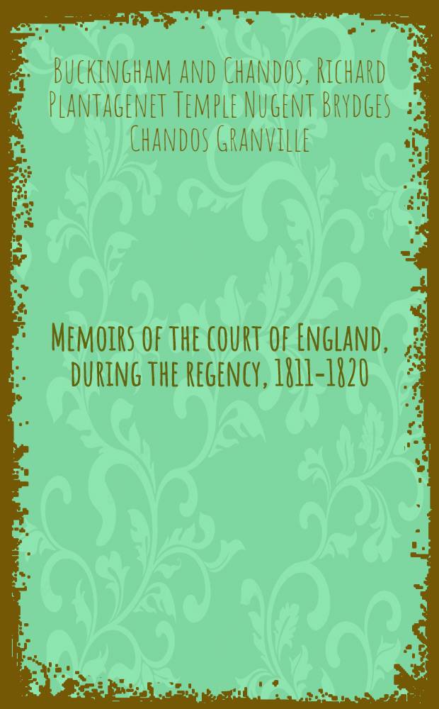 Memoirs of the court of England, during the regency, 1811-1820 : From original family documents : In 2 volumes