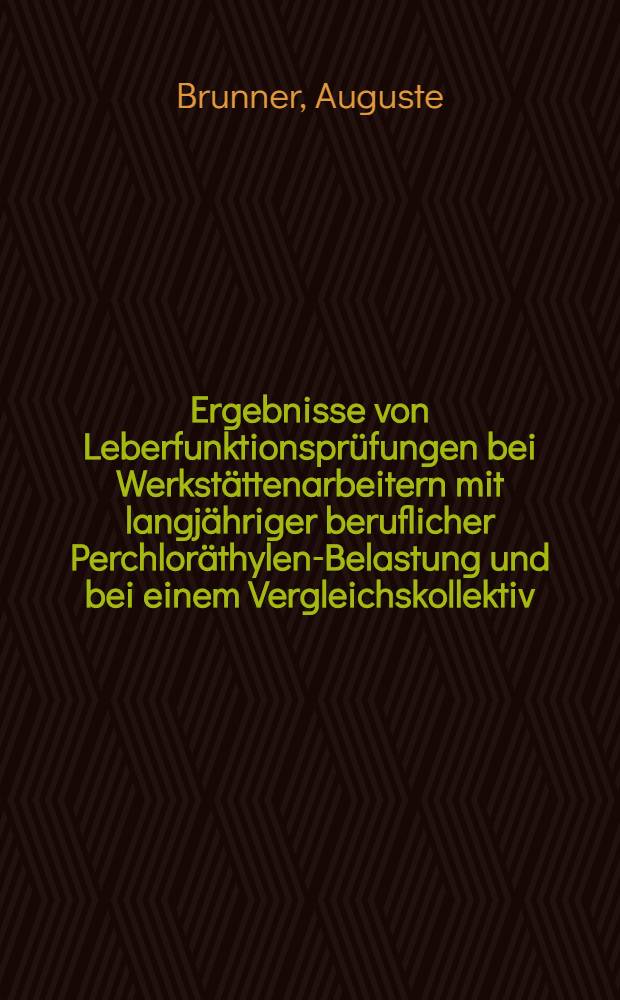 Ergebnisse von Leberfunktionspr&uuml;fungen bei Werkst&auml;ttenarbeitern mit langj&auml;hriger beruflicher Perchlor&auml;thylen-Belastung und bei einem Vergleichskollektiv : Inaug.-Diss. ... der Med. Fak. der ... Univ. Erlangen-N&uuml;rnberg