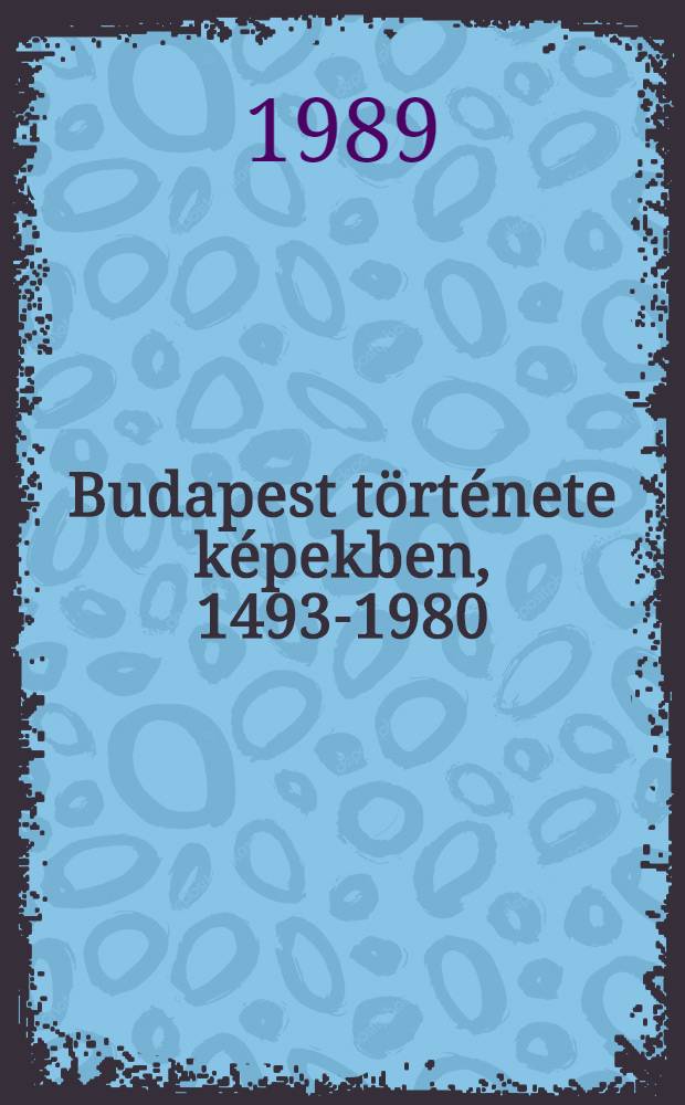 Budapest t&ouml;rt&eacute;nete k&eacute;pekben, 1493-1980 : K&eacute;pkatal&oacute;gus. F&uuml;z. 3/2 : 55621-58268 t&eacute;tel