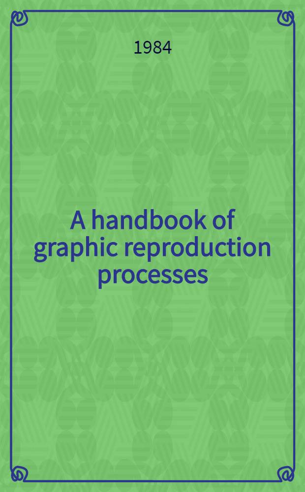 A handbook of graphic reproduction processes = Manuel de la gravure = Handbuch der Druckgraphik : A techn. guide incl. the printmaking processes for art collectors a. dealers, librarians, booksellers, publishers, artists, graphic designers a. the printing trade