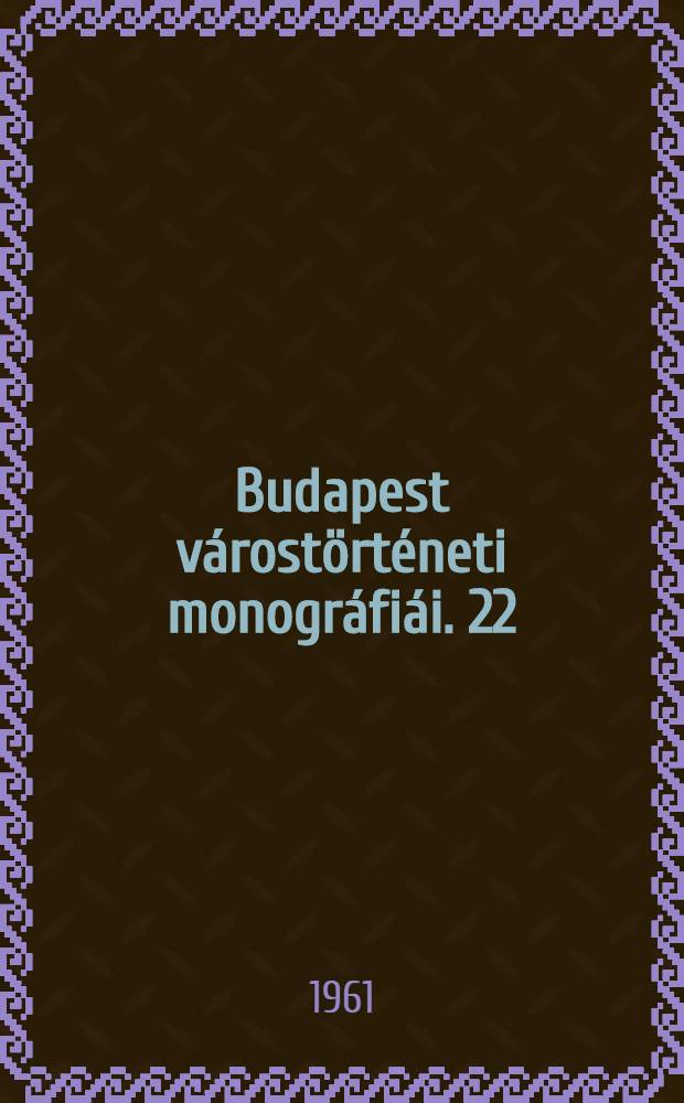 Budapest várostörténeti monográfiái. 22 : Tanulmányok Budapest múltjából