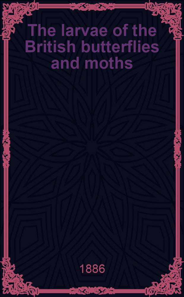 The larvae of the British butterflies and moths