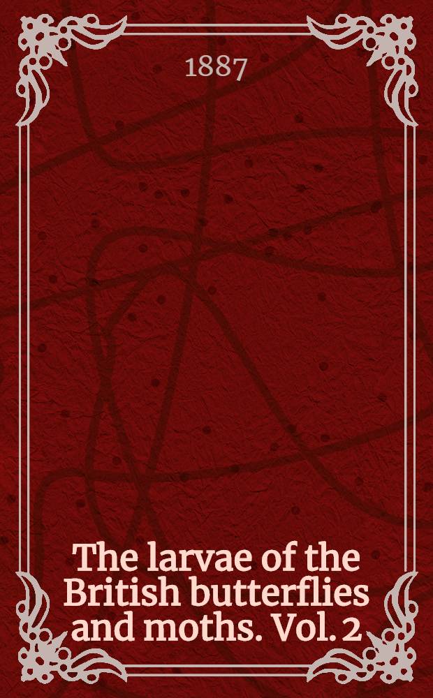 The larvae of the British butterflies and moths. Vol. 2 : The sphinges or hawk-moths and part of the bombyces