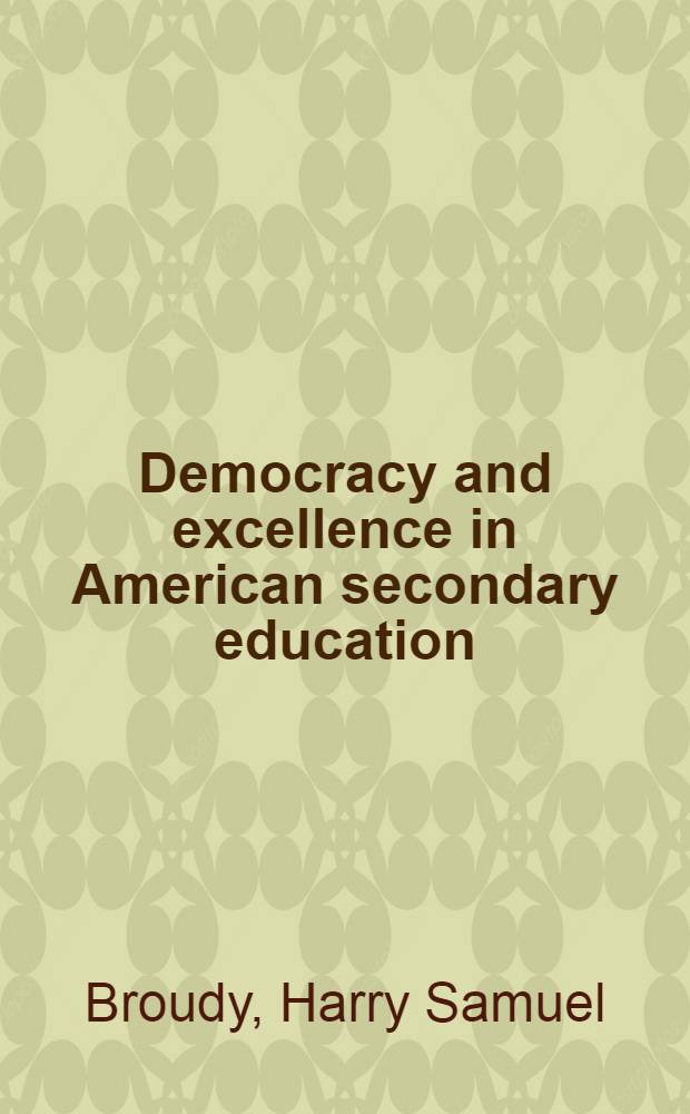 Democracy and excellence in American secondary education : A study in curriculum theory