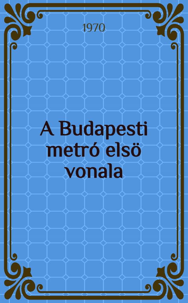 A Budapesti metr&oacute; els&ouml; vonala : Gy&uuml;jtem&eacute;ny