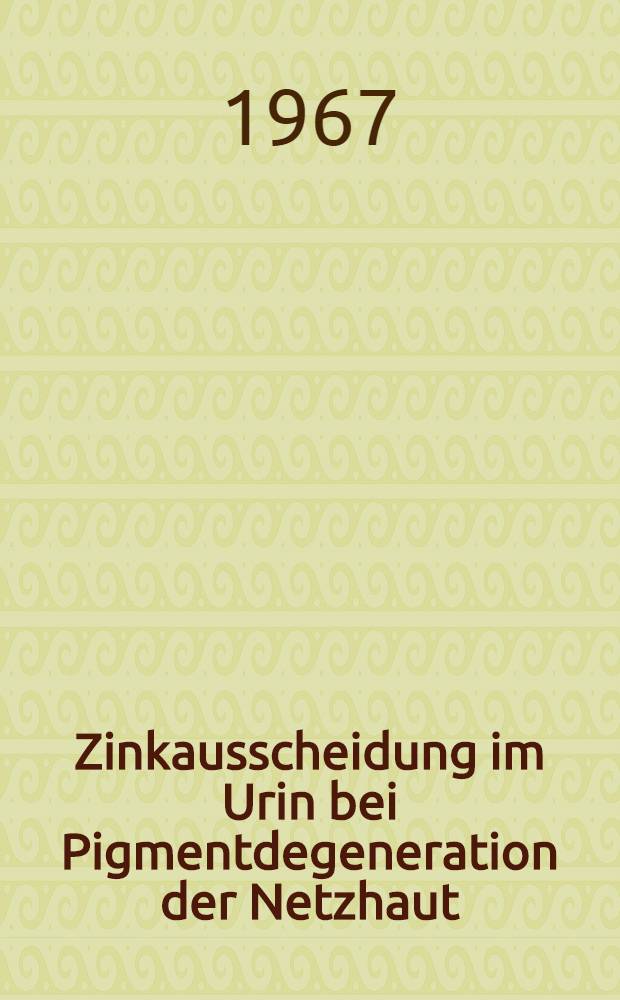 Zinkausscheidung im Urin bei Pigmentdegeneration der Netzhaut : Inaug.-Diss. ... der ... Med. Fakultät der ... Univ. zu Erlangung