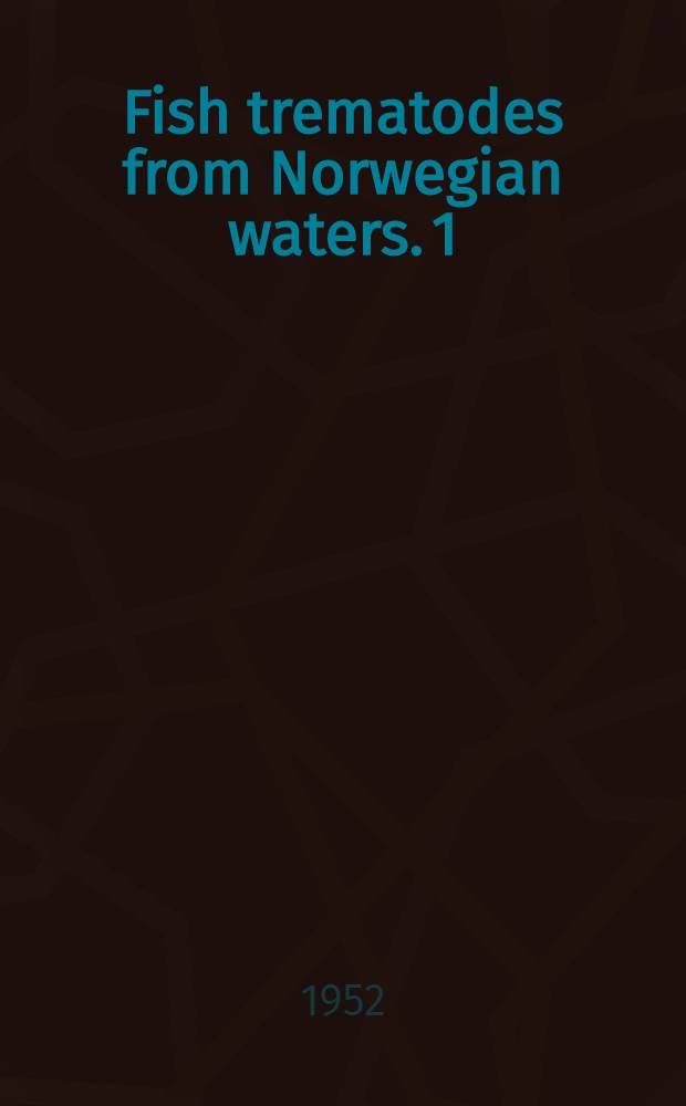 Fish trematodes from Norwegian waters. 1 : The history of fish trematode investigations in Norway and the Norwegian species of the order monogenea
