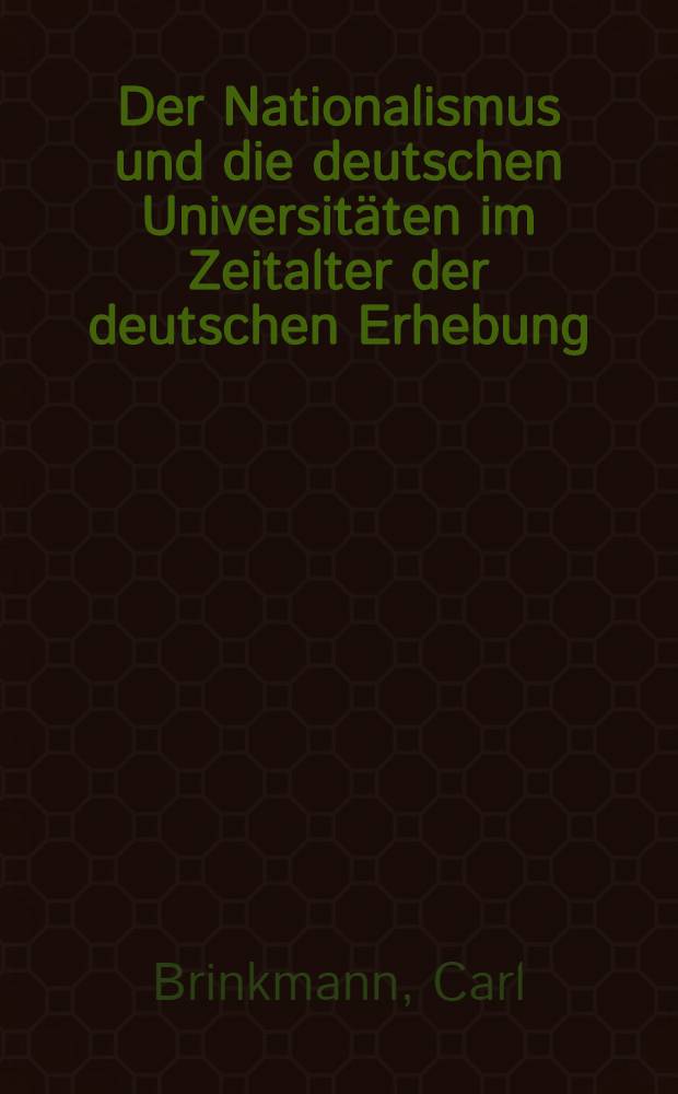 Der Nationalismus und die deutschen Universit&auml;ten im Zeitalter der deutschen Erhebung