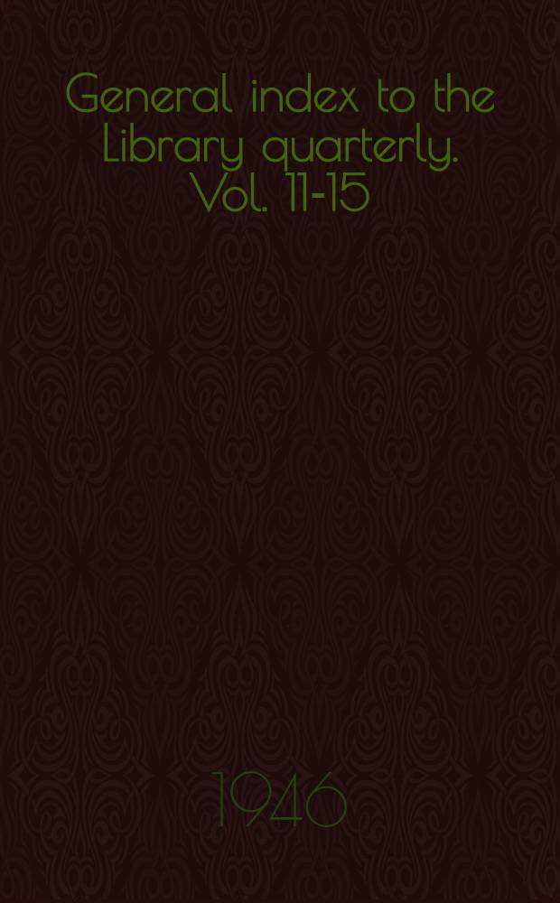 General index to the Library quarterly. Vol. 11-15