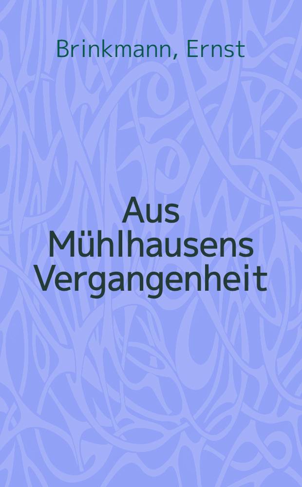 Aus Mühlhausens Vergangenheit : Gesammelte Vorträge und Aufsätze