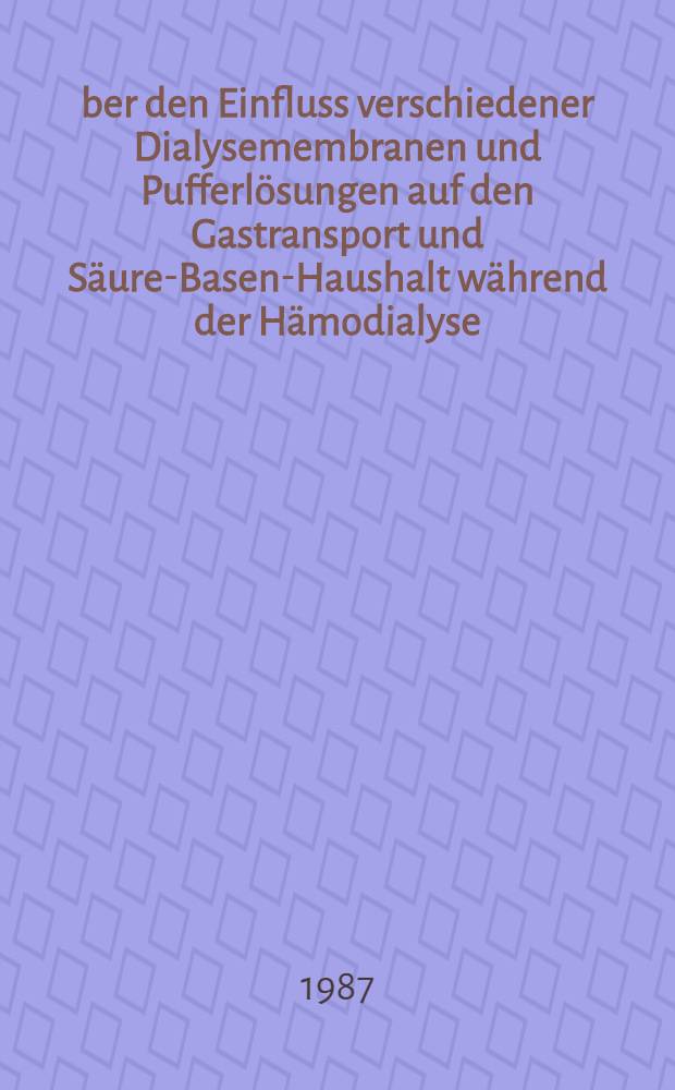 Über den Einfluss verschiedener Dialysemembranen und Pufferlösungen auf den Gastransport und Säure-Basen-Haushalt während der Hämodialyse : Inaug.-Diss