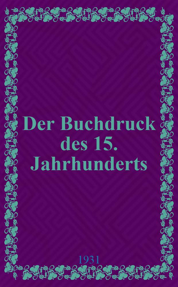 Der Buchdruck des 15. Jahrhunderts : Eine bibliographische Übersicht. V-VI : Der Buchdruck Deutschlands, der deutschen Schweiz und Österreichs, der Slavischen Länder und Ungarns