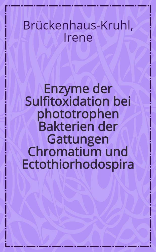 Enzyme der Sulfitoxidation bei phototrophen Bakterien der Gattungen Chromatium und Ectothiorhodospira : Inaug.-Diss