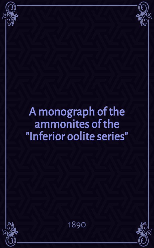 A monograph of the ammonites of the "Inferior oolite series" : (Stages-Toarcian pars; Aalenian; Bajocian; Bathonian, pars). P. 4
