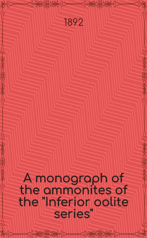 A monograph of the ammonites of the "Inferior oolite series" : (Stages-Toarcian pars; Aalenian; Bajocian; Bathonian, pars). P. 7