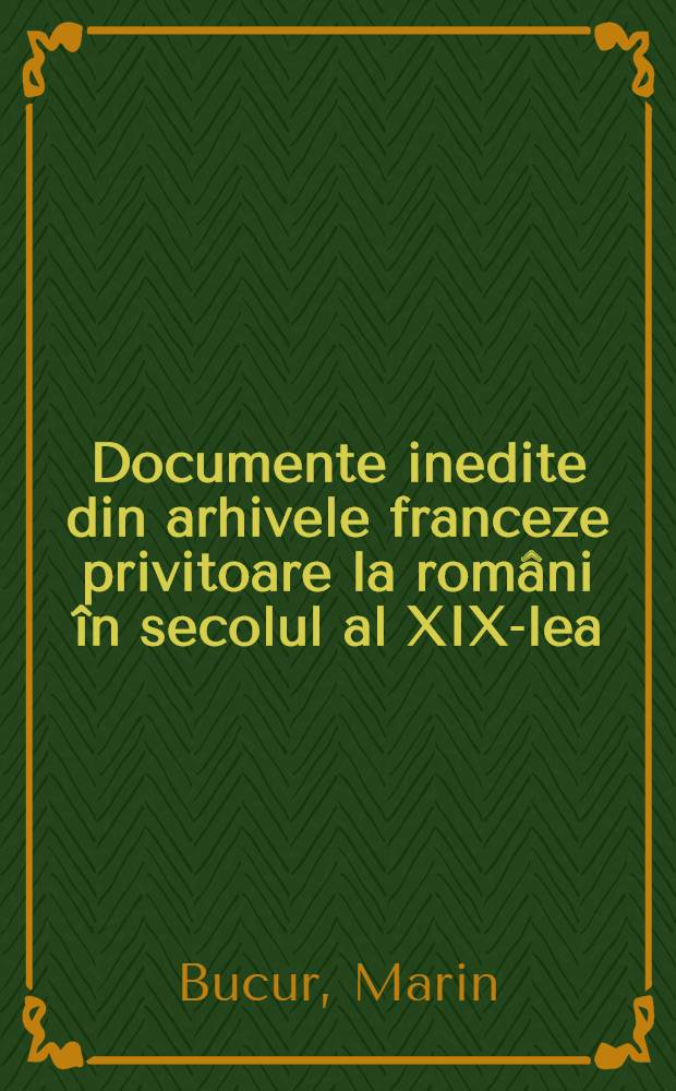 Documente inedite din arhivele franceze privitoare la români în secolul al XIX-lea