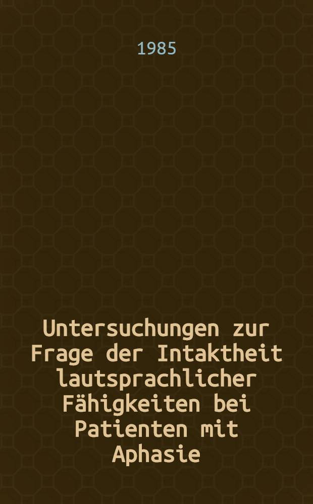 Untersuchungen zur Frage der Intaktheit lautsprachlicher Fähigkeiten bei Patienten mit Aphasie : Inaug.-Diss