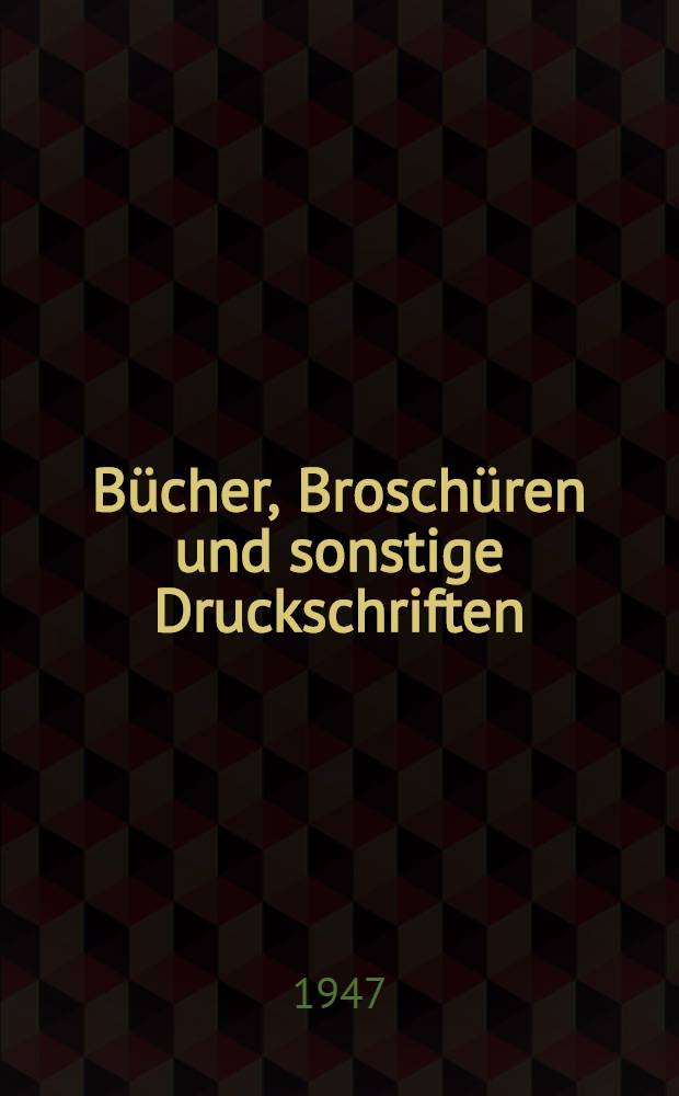 Bücher, Broschüren und sonstige Druckschriften : Veröffentlicht von deutschen Verlagen unter Lizenz der Sowjetischen Militär-Administration (Juni 1945 - Juni 1947) : Katalog : Abgeschlossen am 30. Juni 1947
