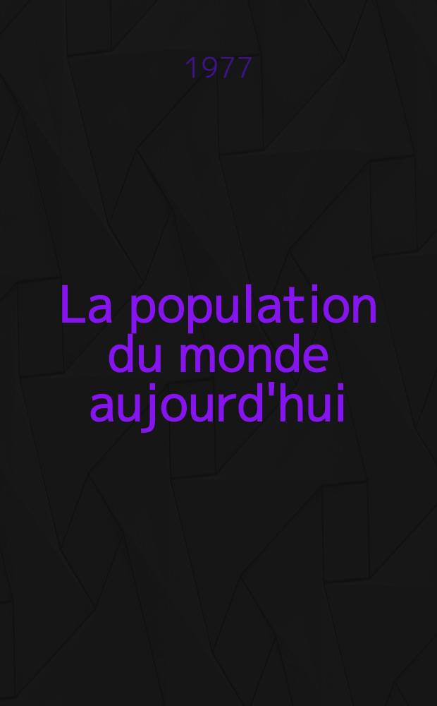 La population du monde aujourd'hui : (Processus ethnod&eacute;mographiques) : Recueil