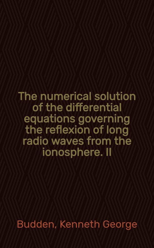 The numerical solution of the differential equations governing the reflexion of long radio waves from the ionosphere. II