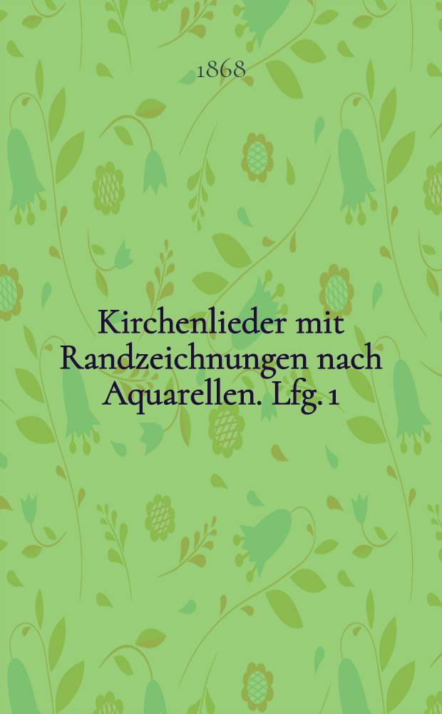 Kirchenlieder mit Randzeichnungen nach Aquarellen. Lfg. 1