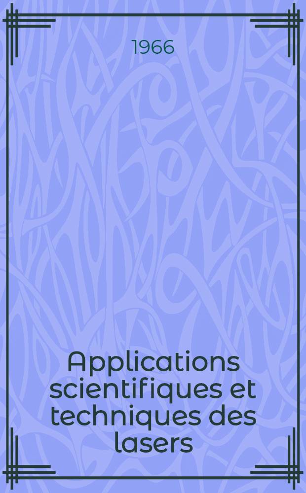 Applications scientifiques et techniques des lasers (A 319) : Conférence donnée ... le 12 févr. 1966