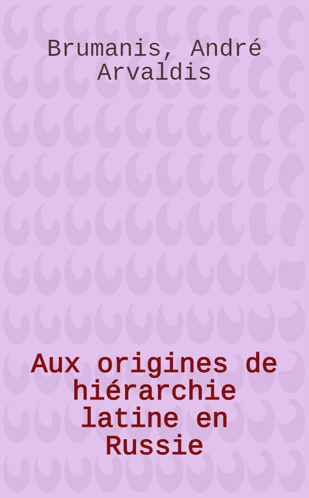 Aux origines de hiérarchie latine en Russie : Mgr Stanislas Siestrzencewicz-Bohusz, premier archevêque-métropolitain de Mohilev (1731-1826)