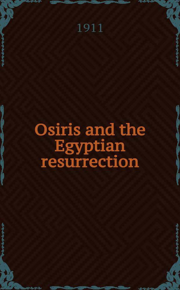 Osiris and the Egyptian resurrection : Ill. after drawings from Egyptian papyri and monuments
