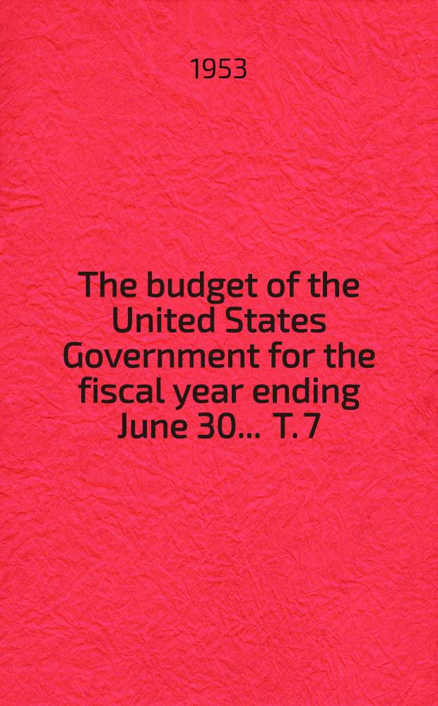 The budget of the United States Government for the fiscal year ending June 30 ... [T. 7] : The budget of the United States Government for the fiscal year ending June 30 1952