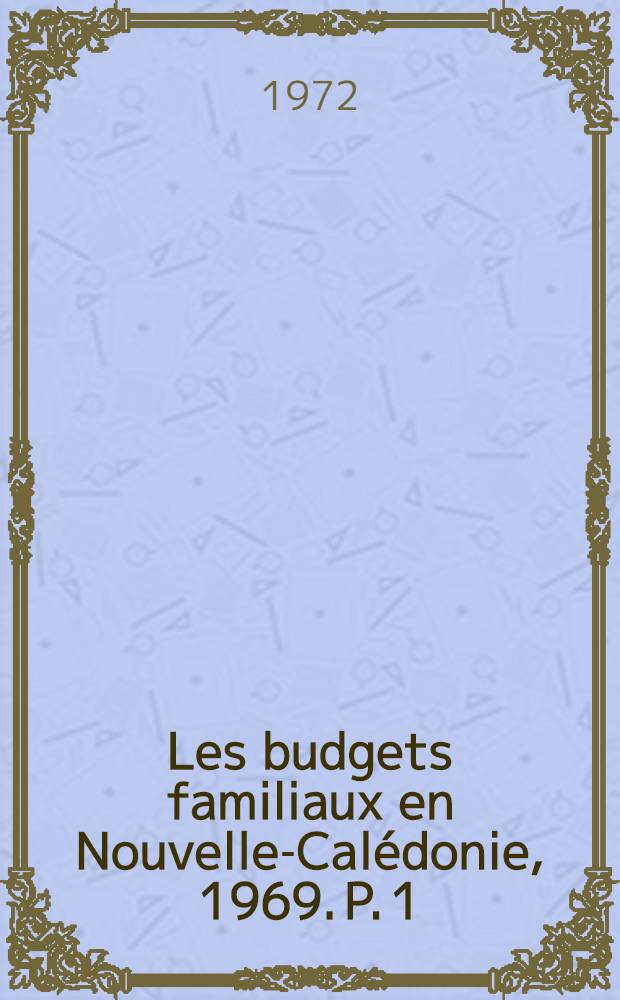 Les budgets familiaux en Nouvelle-Calédonie, 1969. P. 1 : Résultats d'enquête