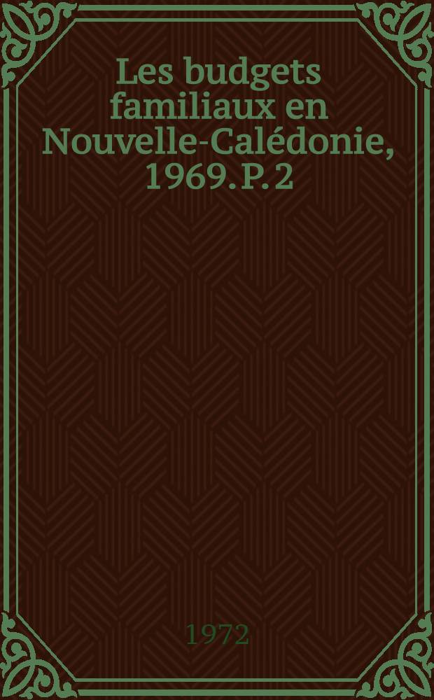 Les budgets familiaux en Nouvelle-Calédonie, 1969. P. 2 : Tableaux statistiques