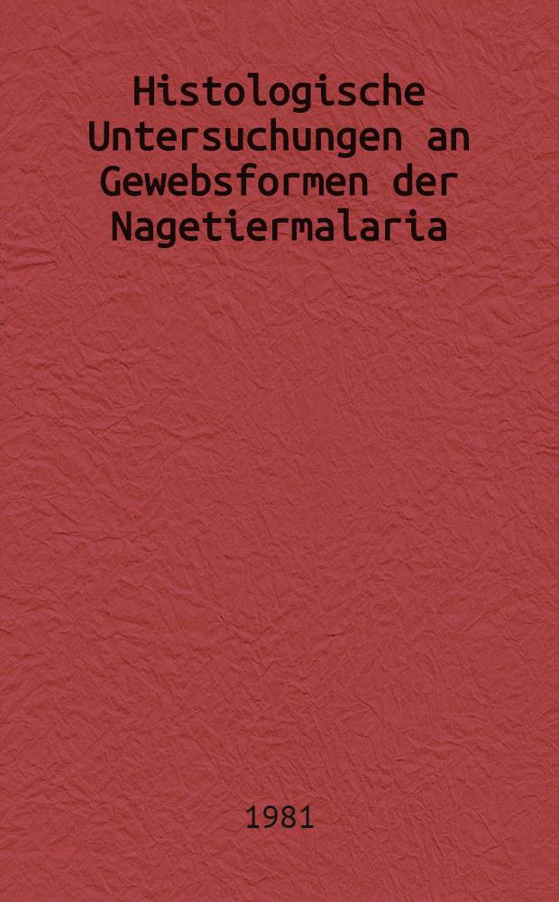 Histologische Untersuchungen an Gewebsformen der Nagetiermalaria (Plasmodium berghei yoelii) in normalen und besonders empf&auml;nglichen NMRI-M&auml;usen : Inaug.-Diss