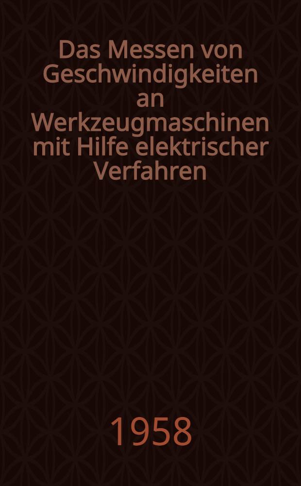 Das Messen von Geschwindigkeiten an Werkzeugmaschinen mit Hilfe elektrischer Verfahren